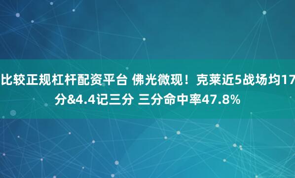 比较正规杠杆配资平台 佛光微现！克莱近5战场均17分&4.4记三分 三分命中率47.8%